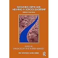 Sustaining Depth and Meaning in School Leadership: Keeping Your Head (Tavistock Clinic Series) Sustaining Depth and Meaning in School Leadership: Keeping Your Head (Tavistock Clinic Series) Paperback Kindle Hardcover