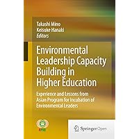 Environmental Leadership Capacity Building in Higher Education: Experience and Lessons from Asian Program for Incubation of Environmental Leaders Environmental Leadership Capacity Building in Higher Education: Experience and Lessons from Asian Program for Incubation of Environmental Leaders Kindle Paperback