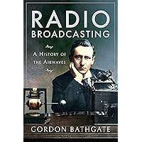 Radio Broadcasting: A History of the Airwaves Radio Broadcasting: A History of the Airwaves Kindle Paperback