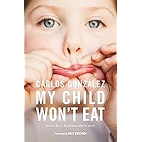 My Child Won't Eat: How to Enjoy Mealtimes without Worry My Child Won't Eat: How to Enjoy Mealtimes without Worry Paperback Kindle