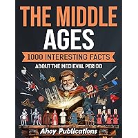 The Middle Ages: 1000 Interesting Facts About the Medieval Period (Curious Histories Collection)
