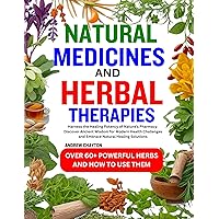 NATURAL MEDICINES AND HERBAL THERAPIES: Harness the Healing Potency of Nature's Pharmacy. Discover Ancient Wisdom for Modern Health Challenges and Embrace Natural Healing Solutions NATURAL MEDICINES AND HERBAL THERAPIES: Harness the Healing Potency of Nature's Pharmacy. Discover Ancient Wisdom for Modern Health Challenges and Embrace Natural Healing Solutions Kindle Paperback