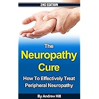 The Neuropathy Cure: How to Effectively Treat Peripheral Neuropathy - 2nd Edition (Peripheral Neuropathy, Diabetes, Intervention Therapy, Spinal Cord, Drug Therapy, Chronic Pain, Biofeedback Book 1) The Neuropathy Cure: How to Effectively Treat Peripheral Neuropathy - 2nd Edition (Peripheral Neuropathy, Diabetes, Intervention Therapy, Spinal Cord, Drug Therapy, Chronic Pain, Biofeedback Book 1) Kindle Paperback