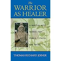 The Warrior As Healer:A Martial Arts Herbal for Power, Fitness, and Focus The Warrior As Healer:A Martial Arts Herbal for Power, Fitness, and Focus Paperback Kindle