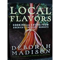 Local Flavors: Cooking and Eating from America's Farmers' Markets Local Flavors: Cooking and Eating from America's Farmers' Markets Hardcover Kindle Paperback