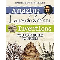 Amazing Leonardo da Vinci Inventions: You Can Build Yourself Amazing Leonardo da Vinci Inventions: You Can Build Yourself Paperback Kindle