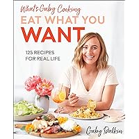 What's Gaby Cooking: Eat What You Want: 125 Recipes for Real Life What's Gaby Cooking: Eat What You Want: 125 Recipes for Real Life Kindle Hardcover Spiral-bound