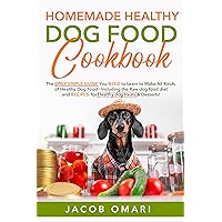 Homemade Healthy Dog Food Cookbook: The ONLY SIMPLE GUIDE You NEED to Learn to Make All Kinds of Healthy Dog Food - Including the Raw dog food diet and RECIPES for Healthy dog treats & Desserts!