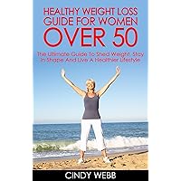 Weight Loss For Women: Healthy Weight Loss Guide For Women Over 50: The Ultimate Guide To Shed Weight, Stay In Shape And Live A Healthier Lifestyle (How to Drop Pounds, Step by Step Weight Loss Guide Weight Loss For Women: Healthy Weight Loss Guide For Women Over 50: The Ultimate Guide To Shed Weight, Stay In Shape And Live A Healthier Lifestyle (How to Drop Pounds, Step by Step Weight Loss Guide Kindle Audible Audiobook Paperback