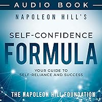 Napoleon Hill's Self-Confidence Formula: Your Guide to Self-Reliance and Success (Official Publication of the Napoleon Hill Foundation) Napoleon Hill's Self-Confidence Formula: Your Guide to Self-Reliance and Success (Official Publication of the Napoleon Hill Foundation) Audible Audiobook Paperback Kindle