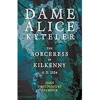 Dame Alice Kyteler the Sorceress of Kilkenny A.D. 1324 (Folklore History Series)