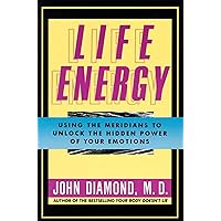 Life Energy: Using the Meridians to Unlock the Hidden Power of Your Emotions Life Energy: Using the Meridians to Unlock the Hidden Power of Your Emotions Paperback Kindle Hardcover Mass Market Paperback