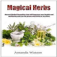 Magical Herbs: Natural Herbal Remedies That Will Improve Your Health and Wellbeing and Can Be Grown with Little or No Effort. Magical Herbs: Natural Herbal Remedies That Will Improve Your Health and Wellbeing and Can Be Grown with Little or No Effort. Audible Audiobook Kindle