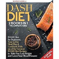 DASH Diet: The Complete Guide. 2 Books in 1 - DASH Diet for Beginners, Your 21-Day Meal Plan + Cookbook with 140 of the Greatest DASH Diet Recipes to Make You Lose Weight and Lower Your Blood Pressure DASH Diet: The Complete Guide. 2 Books in 1 - DASH Diet for Beginners, Your 21-Day Meal Plan + Cookbook with 140 of the Greatest DASH Diet Recipes to Make You Lose Weight and Lower Your Blood Pressure Paperback