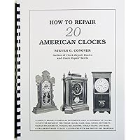 How to Repair 20 American Clocks How to Repair 20 American Clocks Spiral-bound