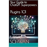 Your Guide to ChatGPT Superpowers - Plugins 101: Over 50 practical examples including explanations. Increase your efficiency at university, at work - PDF analysis, programming etc.