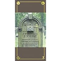 Stories in Stone: A Field Guide to Cemetery Symbolism and Iconography Stories in Stone: A Field Guide to Cemetery Symbolism and Iconography Hardcover Kindle Paperback