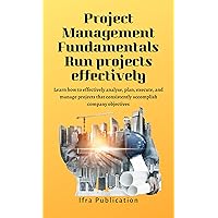Project Management Fundamentals Run projects effectively: Learn how to effectively analyse, plan, execute, and manage projects that consistently accomplish company objectives Project Management Fundamentals Run projects effectively: Learn how to effectively analyse, plan, execute, and manage projects that consistently accomplish company objectives Kindle Paperback