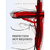 Perfection Not Required: Discover how God uses imperfect people to write His story. Perfection Not Required: Discover how God uses imperfect people to write His story. Kindle Paperback