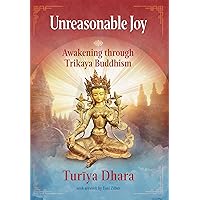Unreasonable Joy: Awakening through Trikaya Buddhism Unreasonable Joy: Awakening through Trikaya Buddhism Kindle Paperback
