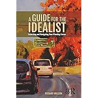 A Guide for the Idealist: Launching and Navigating Your Planning Career A Guide for the Idealist: Launching and Navigating Your Planning Career Hardcover Paperback