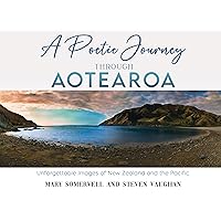 A Poetic Journey through Aotearoa : Unforgettable Images of New Zealand and the Pacific A Poetic Journey through Aotearoa : Unforgettable Images of New Zealand and the Pacific Kindle Paperback