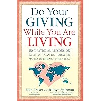 Do Your Giving While You Are Living: Inspirational Lessons on What You Can Do Today to Make a Difference Tomorrow Do Your Giving While You Are Living: Inspirational Lessons on What You Can Do Today to Make a Difference Tomorrow Kindle Paperback