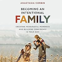 Becoming an Intentional Family: Creating Meaningful Memories and Building Confidence in Your Kids Becoming an Intentional Family: Creating Meaningful Memories and Building Confidence in Your Kids Audible Audiobook Paperback Kindle