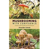 Mushrooming with Confidence: A Guide to Collecting Edible and Tasty Mushrooms Mushrooming with Confidence: A Guide to Collecting Edible and Tasty Mushrooms Paperback Kindle