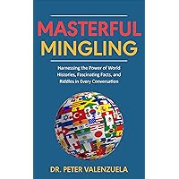 Masterful Mingling: Harnessing the Power of World Histories, Fascinating Facts, and Riddles in Every Conversation Masterful Mingling: Harnessing the Power of World Histories, Fascinating Facts, and Riddles in Every Conversation Kindle Paperback