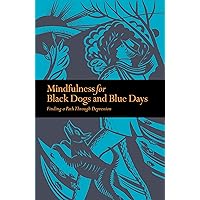 Mindfulness for Black Dogs and Blue Days: Finding a Path Through Depression Mindfulness for Black Dogs and Blue Days: Finding a Path Through Depression Kindle Hardcover Paperback