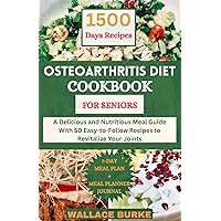 OSTEOARTHRITIS DIET COOKBOOK FOR SENIORS : A Delicious and Nutritious Meal Guide With 50 Easy-to-Follow Recipes to Revitalize Your Joints OSTEOARTHRITIS DIET COOKBOOK FOR SENIORS : A Delicious and Nutritious Meal Guide With 50 Easy-to-Follow Recipes to Revitalize Your Joints Kindle Paperback