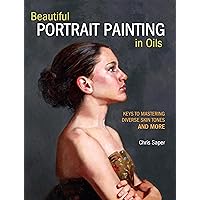 Beautiful Portrait Painting in Oils: Keys to Mastering Diverse Skin Tones and More Beautiful Portrait Painting in Oils: Keys to Mastering Diverse Skin Tones and More Paperback Kindle