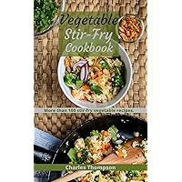 Vegetable Stir-Fry Cookbook: More than 100 Stir-Fried Vegetable Recipes. Vegetable Stir-Fry Cookbook: More than 100 Stir-Fried Vegetable Recipes. Kindle Paperback