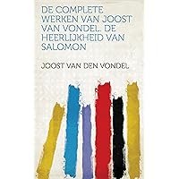 De Complete Werken Van Joost Van Vondel. De Heerlijkheid Van Salomon (Dutch Edition) De Complete Werken Van Joost Van Vondel. De Heerlijkheid Van Salomon (Dutch Edition) Kindle