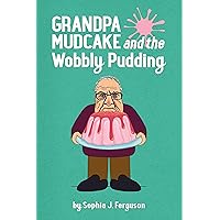 Grandpa Mudcake and the Wobbly Pudding: Funny Picture Books for 3-7 Year Olds (The Grandpa Mudcake Series Book 10)