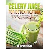 Celery Juice for Detoxification: The Simplest Operational Guide in 7 Days to Heal the Gut, Lose Fat, Cleanse the Liver, Prevent Hypertension, Alleviate Diabetes and More Celery Juice for Detoxification: The Simplest Operational Guide in 7 Days to Heal the Gut, Lose Fat, Cleanse the Liver, Prevent Hypertension, Alleviate Diabetes and More Kindle Paperback