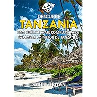 DESCUBRE TANZANIA: UNA GUÍA DE VIAJE COMPLETA PARA EXPLORAR LO MEJOR DE TANZANIA (Spanish Edition) DESCUBRE TANZANIA: UNA GUÍA DE VIAJE COMPLETA PARA EXPLORAR LO MEJOR DE TANZANIA (Spanish Edition) Kindle Hardcover Paperback