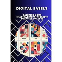 Digital Easels: Painting Your Imagination with iPad's Creative Palette Digital Easels: Painting Your Imagination with iPad's Creative Palette Kindle Paperback