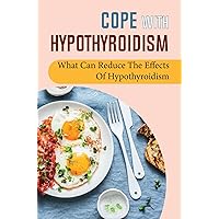 Cope With Hypothyroidism: What Can Reduce The Effects Of Hypothyroidism
