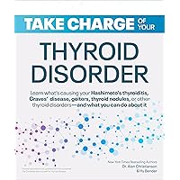 Take Charge of Your Thyroid Disorder: Learn What's Causing Your Hashimoto's Thyroiditis, Grave's Disease, Goiters, or Take Charge of Your Thyroid Disorder: Learn What's Causing Your Hashimoto's Thyroiditis, Grave's Disease, Goiters, or Paperback Kindle