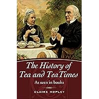 The History of Tea and TeaTimes: As Seen in Books The History of Tea and TeaTimes: As Seen in Books Kindle Paperback