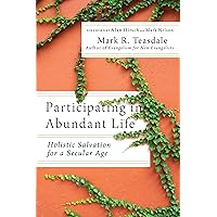 Participating in Abundant Life: Holistic Salvation for a Secular Age Participating in Abundant Life: Holistic Salvation for a Secular Age Paperback Kindle
