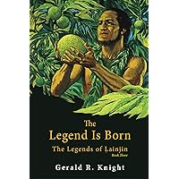 The Legend Is Born: The Legends of Lainjin, Book Three The Legend Is Born: The Legends of Lainjin, Book Three Kindle Paperback