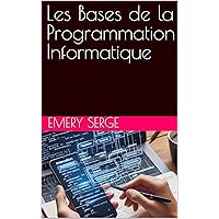 Les Bases de la Programmation Informatique (French Edition) Les Bases de la Programmation Informatique (French Edition) Kindle Paperback