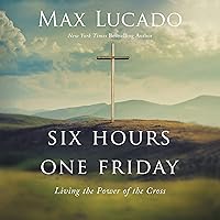 Six Hours One Friday: Living the Power of the Cross Six Hours One Friday: Living the Power of the Cross Hardcover Audible Audiobook Kindle Paperback Audio CD