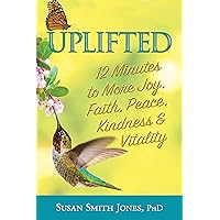 Uplifted: 12 Minutes to More Joy, Faith, Peace, Kindness & Vitality Uplifted: 12 Minutes to More Joy, Faith, Peace, Kindness & Vitality Kindle Paperback