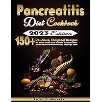 Pancreatitis Diet Cookbook: 150+ Delicious, Foolproof Recipes to Treat Mild and Severe Pancreatitis and Reduce Inflammation, Manage Pain Pancreatitis Diet Cookbook: 150+ Delicious, Foolproof Recipes to Treat Mild and Severe Pancreatitis and Reduce Inflammation, Manage Pain Kindle Hardcover Paperback