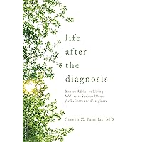 Life after the Diagnosis: Expert Advice on Living Well with Serious Illness for Patients and Caregivers Life after the Diagnosis: Expert Advice on Living Well with Serious Illness for Patients and Caregivers Paperback Kindle Spiral-bound