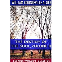 The Destiny of the Soul, Volume II (Esprios Classics): A Critical History of the Doctrine of a Future Life The Destiny of the Soul, Volume II (Esprios Classics): A Critical History of the Doctrine of a Future Life Paperback